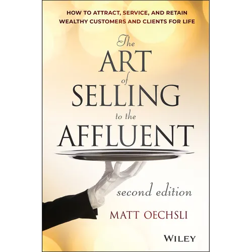 The Art of Selling to the Affluent: How to Attract, Service, and Retain Wealthy Customers and Clients for Life