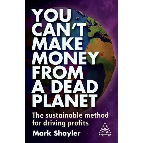 You Can't Make Money from a Dead Planet: The Sustainable Method for Driving Profits