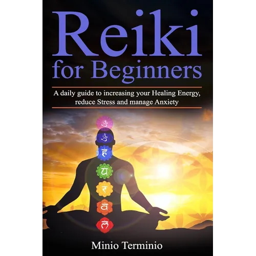 Reiki for Beginners: A Daily Guide to Increasing your Healing Energy, Reduce Stress and Manage Anxiety