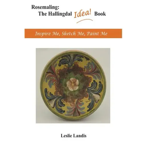 Rosemaling: The Hallingdal Idea Book: Inspire Me, Sketch Me, Paint Me