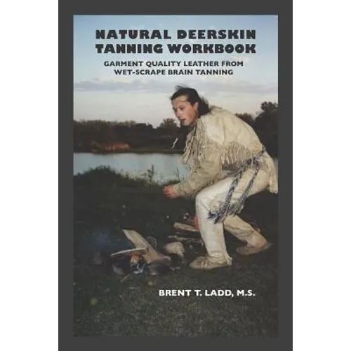 Natural Deerskin Tanning Workbook: Garment Quality Leather From Wet-Scrape Brain Tanning