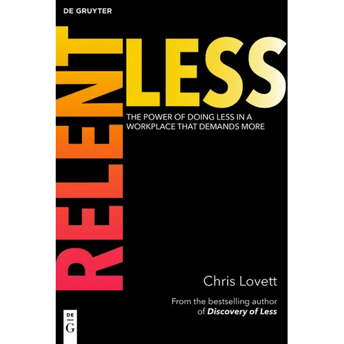 Relentless: The Power of Doing Less in a Workplace That Demands More