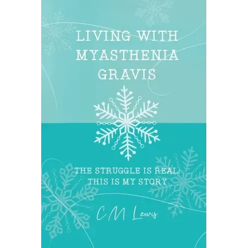 Living with Myasthenia Gravis: The Struggle Is Real: This Is My Story
