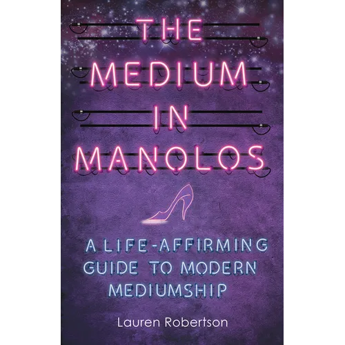 The Medium in Manolos: A Life-Affirming Guide to Modern Mediumship
