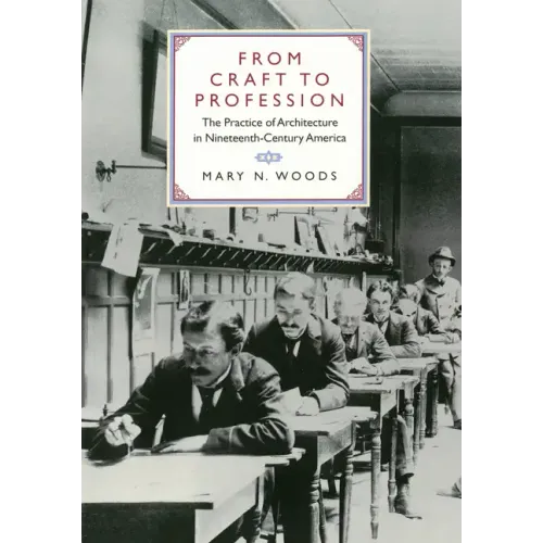 From Craft to Profession: The Practice of Architecture in Nineteenth-Century America