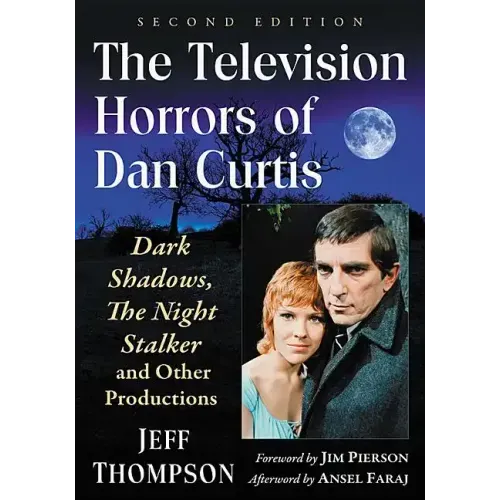 The Television Horrors of Dan Curtis: Dark Shadows, The Night Stalker and Other Productions, 2d ed.