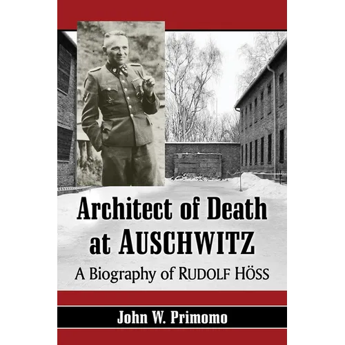 Architect of Death at Auschwitz: A Biography of Rudolf Hoss