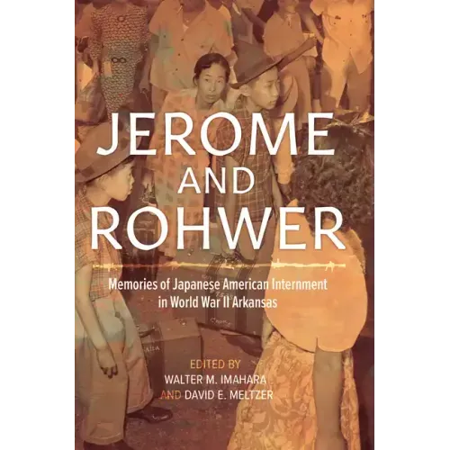 Jerome and Rohwer: Memories of Japanese American Internment in World War II Arkansas
