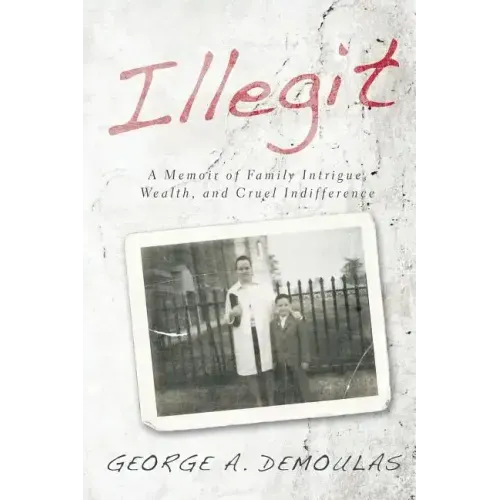 Illegit: A Memoir of Family Intrigue, Wealth, and Cruel Indifference