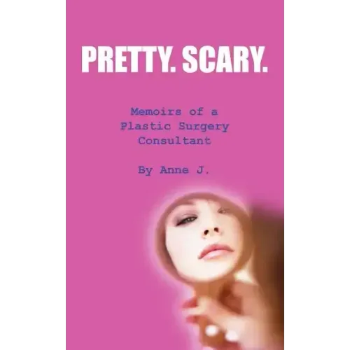 Pretty. Scary.: Memoirs of a Plastic Surgery Consultant