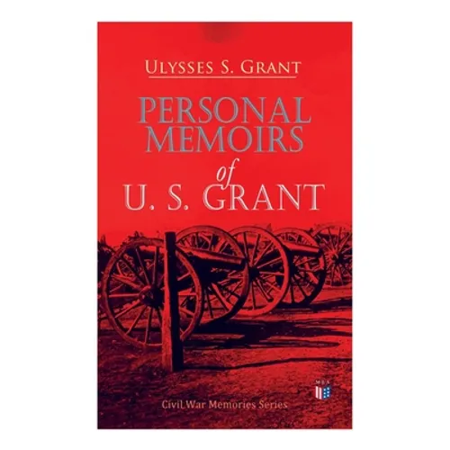 Personal Memoirs of U. S. Grant: Civil War Memories Series