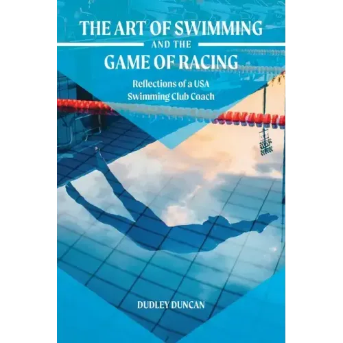 The Art of Swimming and the Game of Racing: Reflections of a USA Swimming Club Coach