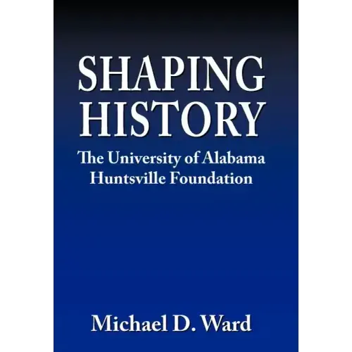 Shaping History: The University of Alabama Hunstville Foundation