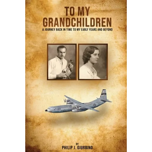To My Grandchildren: A Journey Back In Time To My Early Years And Beyond