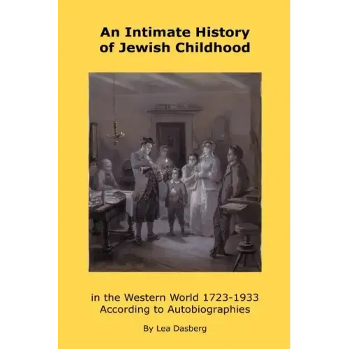 An Intimate History of Jewish Childhood in the Western World 1723-1953: According to Autobiographies