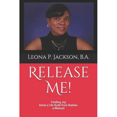 Release Me!: Finding Joy Amid a life Built from Rubble: a Memoir