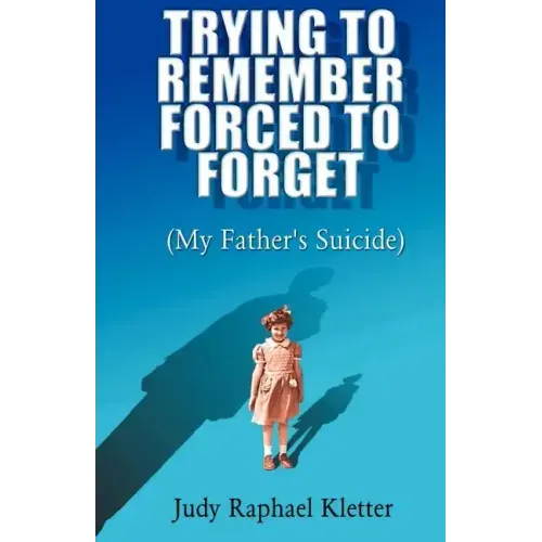 Trying to Remember, Forced to Forget: (My Father's Suicide)