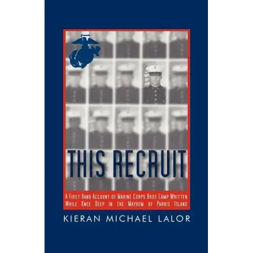 This Recruit: A Firsthand Account of Marine Corps Boot Camp, Written While Knee-Deep in the Mayhem of Parris Island