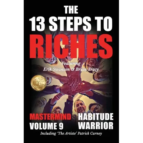 The 13 Steps to Riches - Habitude Warrior Volume 9: The 13 Steps to Riches - Habitude Warrior Special Edition Mastermind with Erik Swanson, Brian Trac