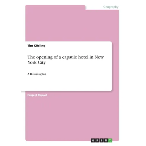 The opening of a capsule hotel in New York City: A Businessplan