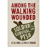 Among the Walking Wounded: Soldiers, Survival, and Ptsd - Paperback