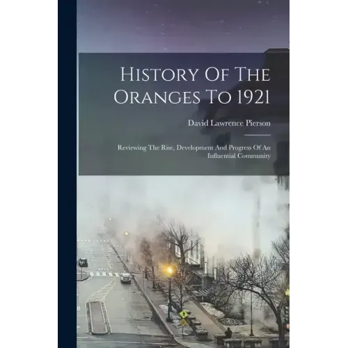History Of The Oranges To 1921: Reviewing The Rise, Development And Progress Of An Influential Community