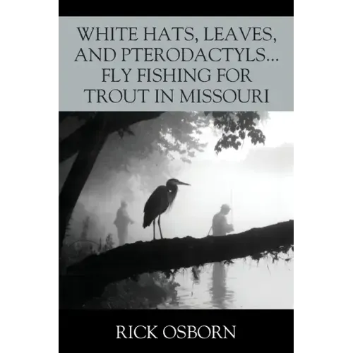 White Hats, Leaves, and Pterodactyls...Fly Fishing for Trout in Missouri