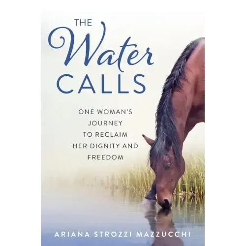 The Water Calls: One Woman's Journey to Reclaim Her Dignity and Freedom