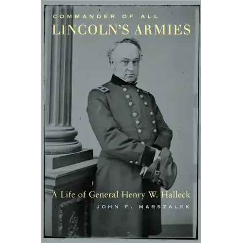 Commander of All Lincoln's Armies: A Life of General Henry W. Halleck