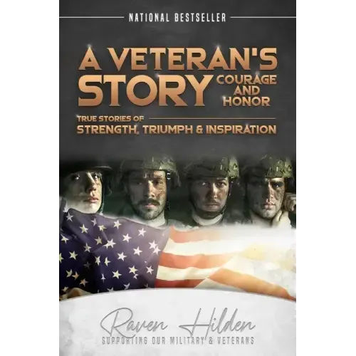 A Veteran's Story Courage and Honor: True stories of Strength, Triumph and Inspiration