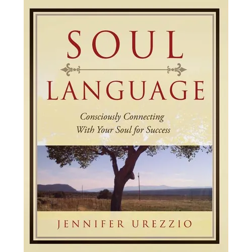 Soul Language: Consciously Connecting With Your Soul for Success