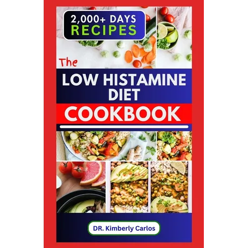 The Low Histamine Diet Cookbook: Delectable Recipes and Meal Plan to Balance Histamine Level and Manage Its Intolerance