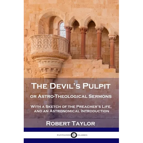 The Devil's Pulpit, or Astro-Theological Sermons: With a Sketch of the Preacher's Life, and an Astronomical Introduction