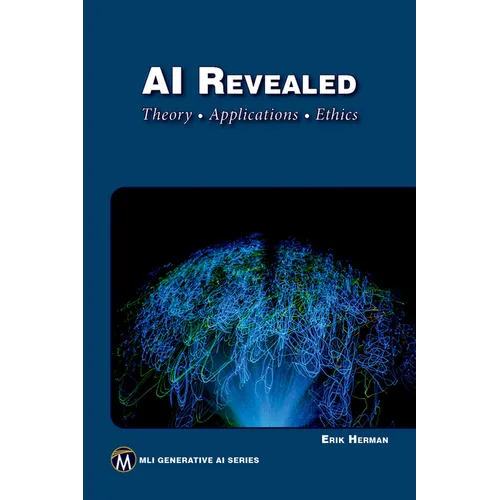 AI Revealed: Theory, Applications and Ethics