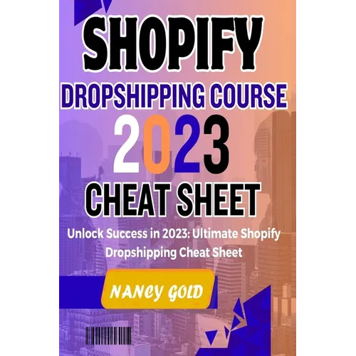 Shopify Dropshipping Course 2023 Cheat Sheet: Unlock Success in 2023: Your Ultimate Shopify Dropshipping Cheat Sheet