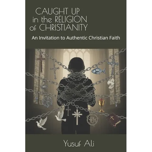Caught Up in the Religion of Christianity: An Invitation to Authentic Christian Faith