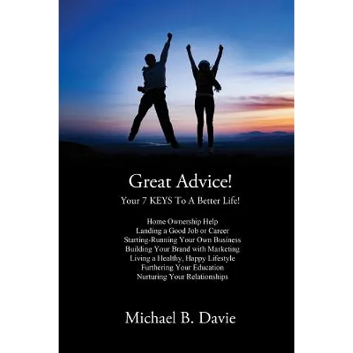 Great Advice!: Your 7 KEYS To A Better Life!