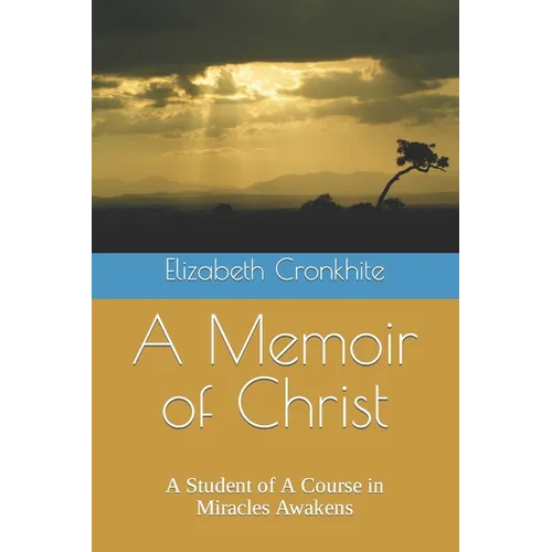 A Memoir of Christ: A student of A Course in Miracles Awakens