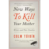 New Ways to Kill Your Mother: Writers and Their Families
