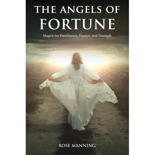 The Angels of Fortune: Magick for Enrichment, Passion, and Triumph