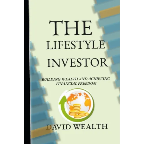 The Lifestyle Investor: Building Wealth and Achieving Financial Freedom