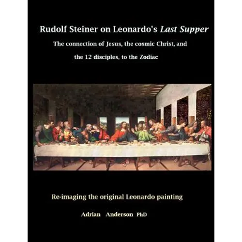 Rudolf Steiner on Leonardo's Last Supper: The Connection of Jesus, the Cosmic Christ, and the 12 Disciples, to the Zodiac