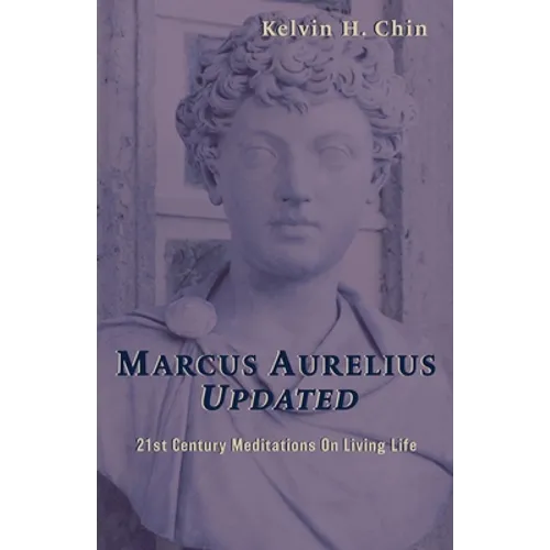 Marcus Aurelius Updated: 21st Century Meditations On Living Life