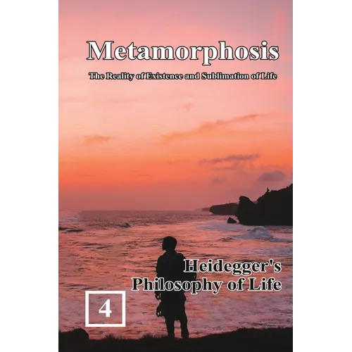 Heidegger's Philosophy of Life: Metamorphosis: The Reality of Existence and Sublimation of Life (Volume 4): 蛻變：生命&#