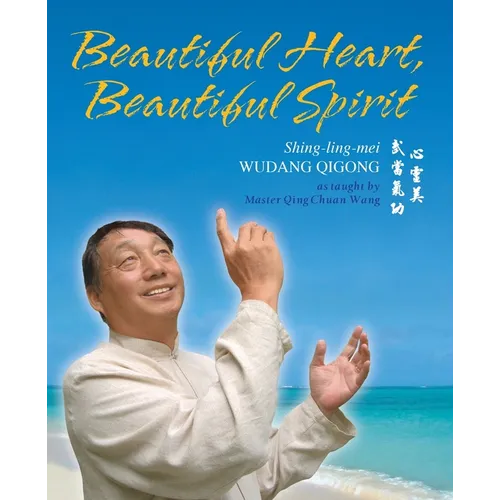 Beautiful Heart, Beautiful Spirit (Shing-Ling-Mei Wudang Qigong as Taught by Master Qing Chuan Wang)