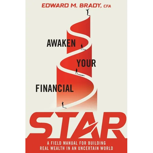 Awaken Your Financial STAR: A Field Manual for Building Real Wealth in an Uncertain World