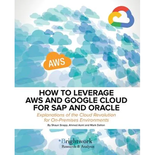 How to Leverage Aws and Google Cloud for SAP and Oracle: Explanations of the Cloud Revolution for On-Premises Environments