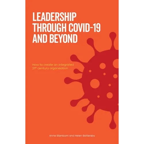 Leadership Through Covid-19 and Beyond: How to create an integrated 21st century organisation