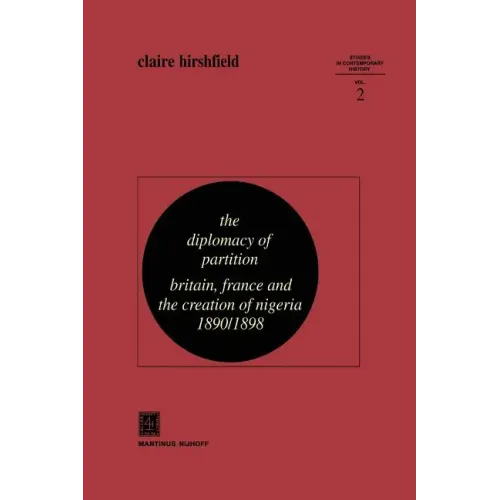 The Diplomacy of Partition: Britain, France and the Creation of Nigeria, 1890-1898