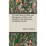 The Hand Book of Marks and Monograms on Pottery and Porcelain of the Renaissance and Modern Periods